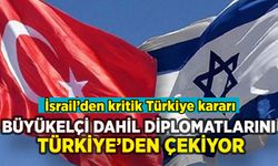 İsrail büyükelçi dahil tüm diplomatlarını Türkiye'den çekiyor