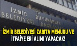 İzmir Belediyesi zabıta memuru ve itfaiye eri alımı yapacak!