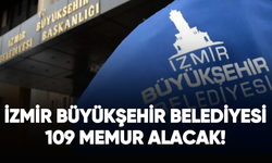 İzmir Büyükşehir Belediyesi 109 memur alacak!