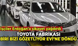 Toyota fabrikası Biri Bizi Gözetliyor Evi'ne döndü: İşçiler Erdoğan'a şikayet etti