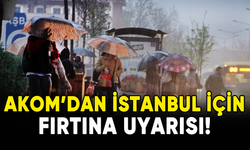 AKOM'dan İstanbul için fırtına uyarısı!
