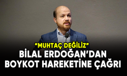 Bilal Erdoğan'dan boykot hareketine çağrı: Muhtaç değiliz!