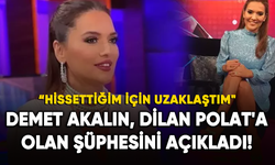 Demet Akalın, Dilan Polat'a olan şüphesini açıkladı!