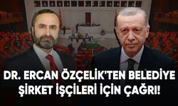 Dr. Ercan Özçelik'ten belediye şirket işçileri için çağrı!