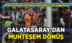 Galatasaray'dan Manchester United karşısında muhteşem dönüş