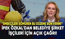İpek Özkal'dan belediye şirket işçileri için açık çağrı!