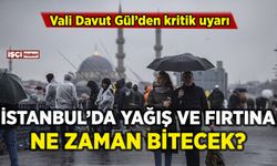 İstanbul'da yağmurlu hava ne zaman bitecek? Vali'den kritik uyarı
