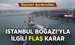 İstanbul Boğazı'yla ilgili flaş karar: Resmen durduruldu