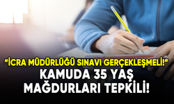 Kamuda 35 yaş mağdurları tepkili: İcra Müdürlüğü sınavı gerçekleşmeli!