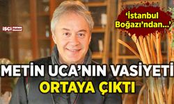 Metin Uca'nın vasiyeti ortaya çıktı: İstanbul Boğazı'ndan...