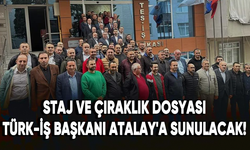 Staj ve çıraklık dosyası Türk-İş Başkanı Ergün Atalay'a sunulacak!