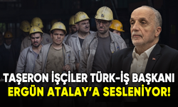 Taşeron işçiler Türk-İş Başkanı Ergün Atalay'a sesleniyor