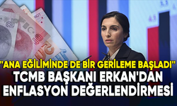 TCMB Başkanı Erkan'dan enflasyon değerlendirmesi: Gerileme başladı!
