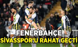 Fenerbahçe Sivasspor'u rahat geçti