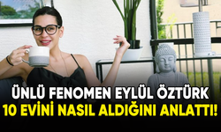Fenomen Eylül Öztürk, 10 evini nasıl aldığını anlattı!