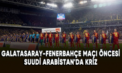 Galatasaray-Fenerbahçe maçı öncesi Suudi Arabistan'da kriz