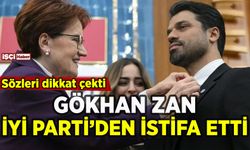 Gökhan Zan İYİ Parti'den istifa etti: Sözleri dikkat çekti