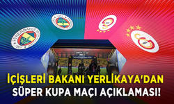 İçişleri Bakanı Yerlikaya'dan Süper Kupa maçı açıklaması!