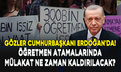 Öğretmen atamalarında mülakatın kaldırılması için gözler Cumhurbaşkanı Erdoğan'da!