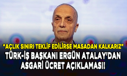 Türk-İş Başkanı Atalay'dan asgari ücret açıklaması!