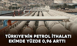 Türkiye'nin petrol ithalatı ekimde yüzde 0,96 arttı