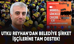 Utku Reyhan'dan belediye şirket işçilerine tam destek!