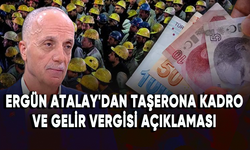 Ergün Atalay'dan taşerona kadro ve gelir vergisi açıklaması