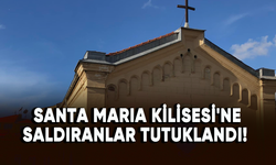 Santa Maria Kilisesi'ne saldıranlar tutuklandı!