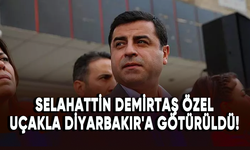 Selahattin Demirtaş özel uçakla Diyarbakır'a götürüldü!