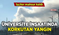 Üniversite inşaatında yangın: İşçiler mahsur kaldı