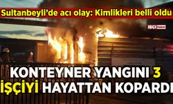 Sultanbeyli'de konteynerde yangın: 3 işçi can verdi
