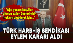 Türk Harb-İş Sendikası eylem kararı aldı
