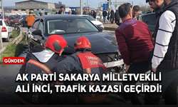 AK Parti Sakarya Milletvekili Ali İnci, trafik kazası geçirdi!