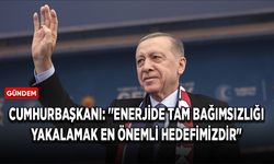 Cumhurbaşkanı Erdoğan: ''Enerjide tam bağımsızlığı yakalamak en önemli hedefimizdir"