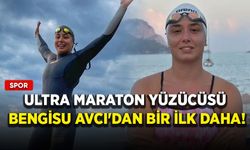 Ultra maraton yüzücüsü Bengisu Avcı'dan bir ilk daha!
