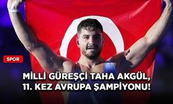 Milli güreşçi Taha Akgül, 11. kez Avrupa şampiyonu!