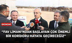 Ulaştırma ve Altyapı Bakanı: FAV Limanı'ndan başlayan çok önemli bir koridoru hayata geçireceğiz