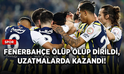 Fenerbahçe ölüp ölüp dirildi, uzatmalarda kazandı!