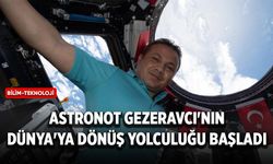 Astronot Gezeravcı'nın Dünya'ya dönüş yolculuğu başladı