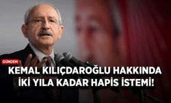 Kemal Kılıçdaroğlu hakkında 2 yıla kadar hapis istemi