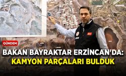 Bakan Bayraktar Erzincan'da: Kamyon parçaları bulduk