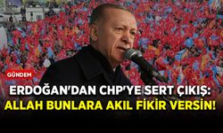 Erdoğan'dan CHP'ye sert çıkış: Allah bunlara akıl fikir versin