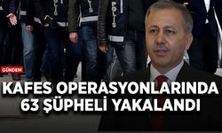 Bakan Yerlikaya duyurdu: Kafes operasyonlarında 63 şüpheli yakalandı