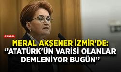 Meral Akşener İzmir'de: Atatürk'ün varisi olanlar demleniyor bugün