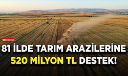81 ilde tarım arazilerine 520 milyon TL destek!