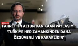 Fahrettin Altun'dan KAAN paylaşımı! 'Türkiye her zamankinden daha özgüvenli ve kararlıdır'