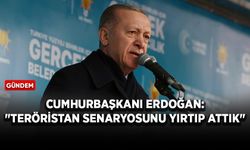 Cumhurbaşkanı Erdoğan: "Teröristan senaryosunu yırtıp attık"