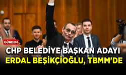CHP Belediye Başkan Adayı Erdal Beşikçioğlu TBMM'de