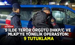 9 ilde terör örgütü DHKP/C ve MLKP'ye yönelik operasyon: 9 tutuklama