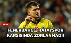 Fenerbahçe, Hatayspor karşısında zorlanmadı!